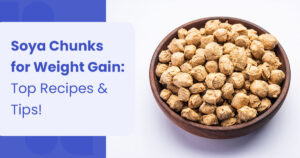 How to Eat Soya Chunks for Weight Gain: Best Recipes and Tips